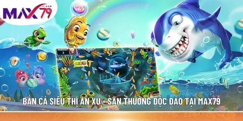 Bắn cá siêu thị ăn xu