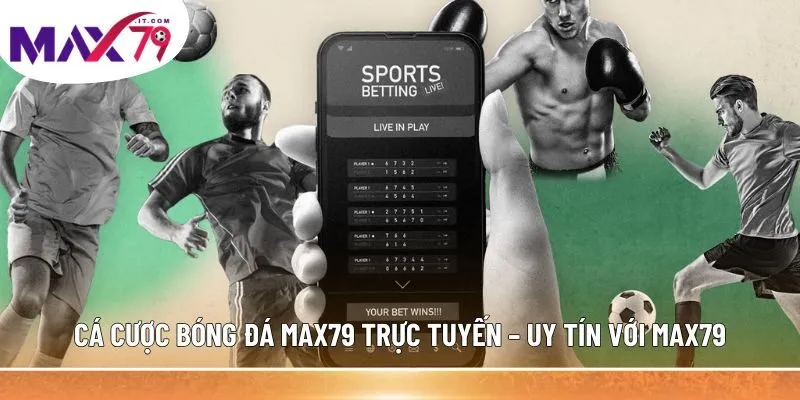 Cá cược bóng đá MAX79 trực tuyến