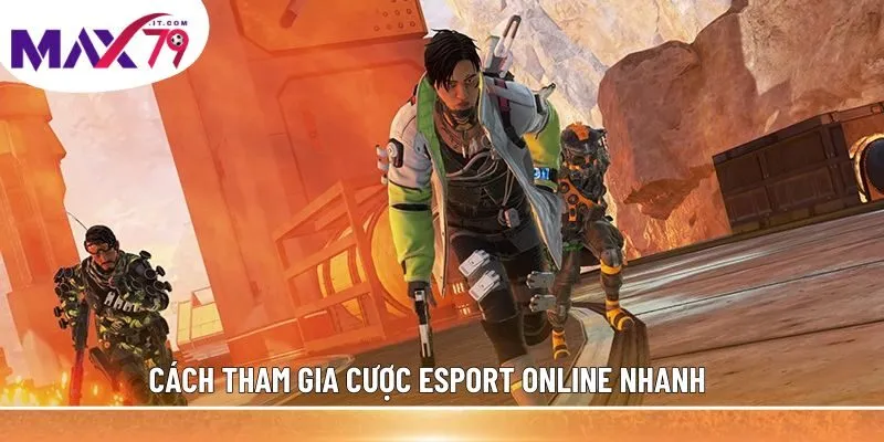 Cách tham gia cược esport online nhanh 