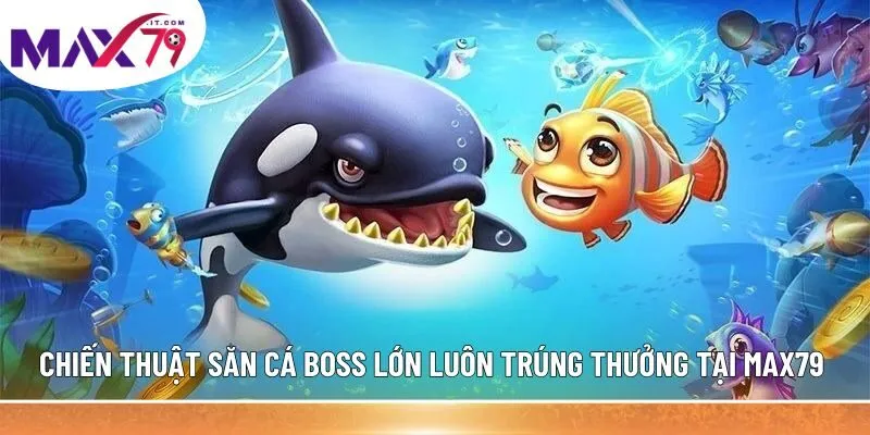 Chiến Thuật Săn Cá Boss Lớn