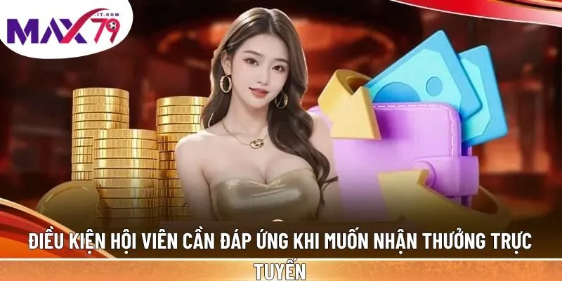 Điều kiện hội viên cần đáp ứng khi muốn nhận thưởng trực tuyến