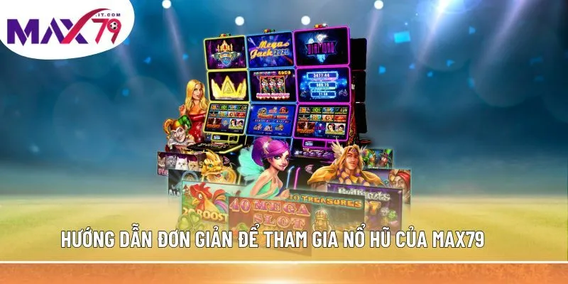 Hướng dẫn đơn giản để tham gia Nổ Hũ của MAX79