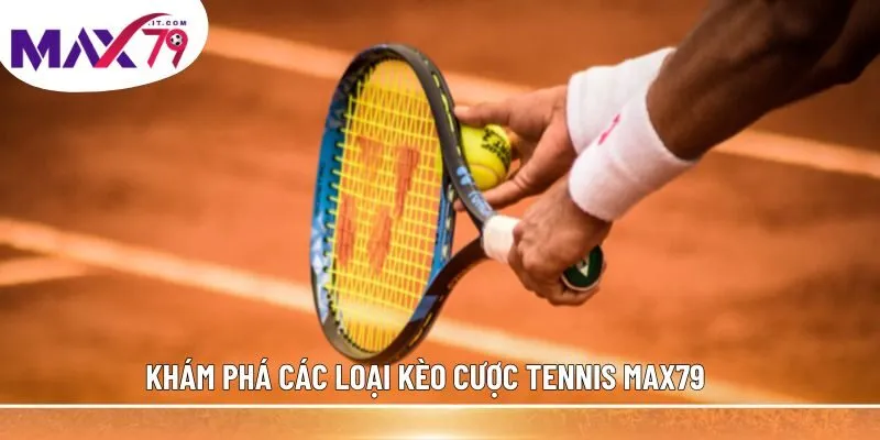 Khám phá các loại kèo cược tennis MAX79 