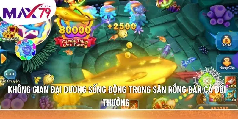  Không gian đại dương sống động trong săn rồng bắn cá đổi thưởng