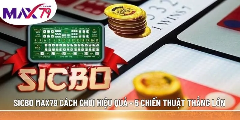 Sicbo MAX79 Cách Chơi Hiệu Quả