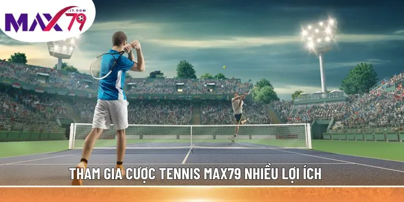 Tham gia cược tennis MAX79 nhiều lợi ích 