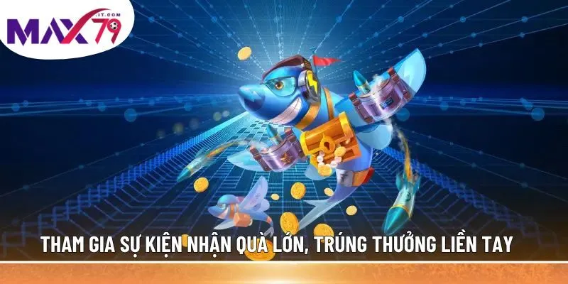 Tham gia sự kiện nhận quà lớn, trúng thưởng liền tay