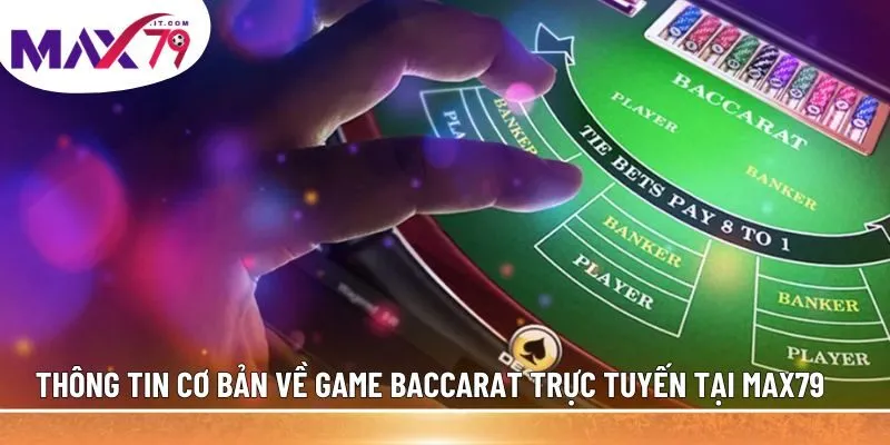 Thông tin cơ bản về game Baccarat trực tuyến tại MAX79 hot hit