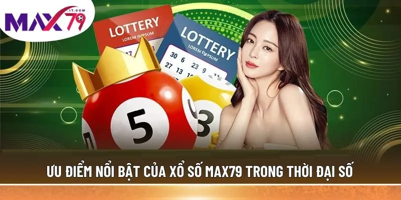 Ưu điểm nổi bật của xổ số MAX79 trong thời đại số